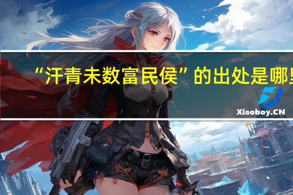 “汗青未数富民侯”的出处是哪里