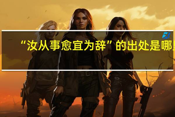 “汝从事愈宜为辞”的出处是哪里