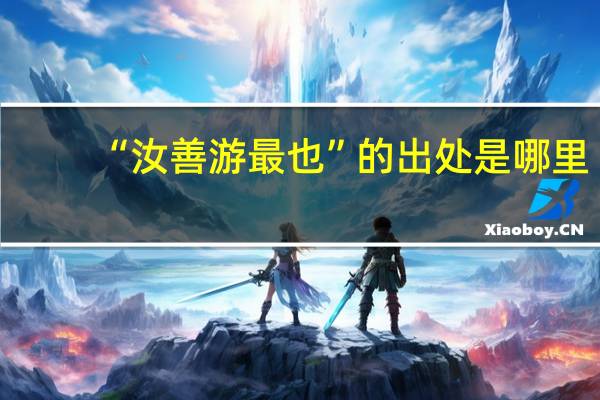 “汝善游最也”的出处是哪里