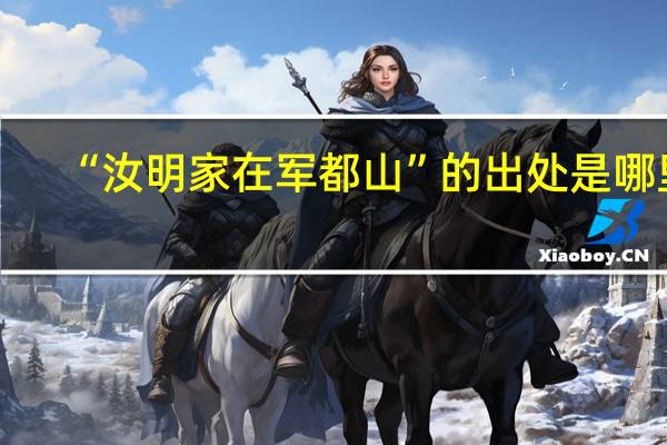 “汝明家在军都山”的出处是哪里