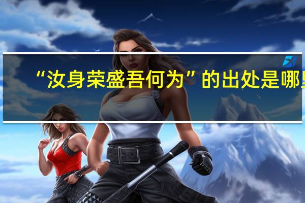 “汝身荣盛吾何为”的出处是哪里