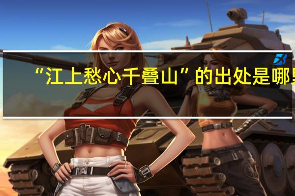 “江上愁心千叠山”的出处是哪里