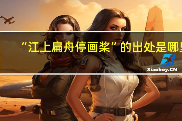“江上扁舟停画桨”的出处是哪里