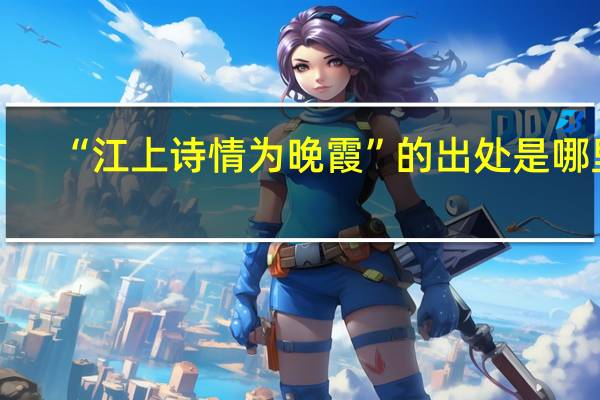 “江上诗情为晚霞”的出处是哪里
