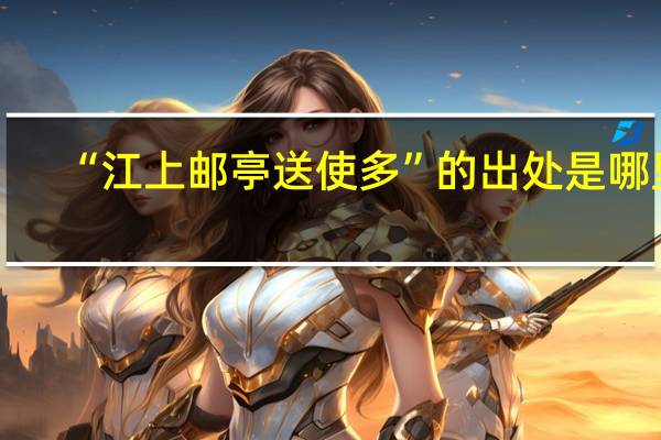“江上邮亭送使多”的出处是哪里