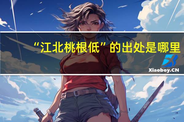 “江北桃根低”的出处是哪里