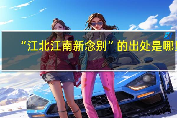 “江北江南新念别”的出处是哪里