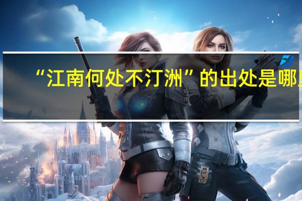 “江南何处不汀洲”的出处是哪里