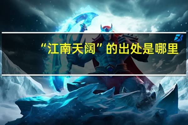 “江南天阔”的出处是哪里