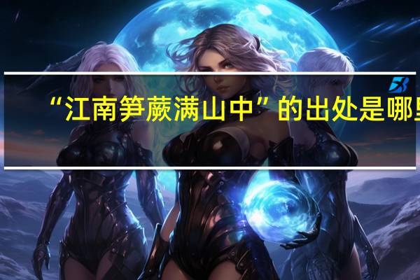 “江南笋蕨满山中”的出处是哪里
