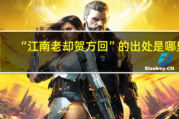 “江南老却贺方回”的出处是哪里