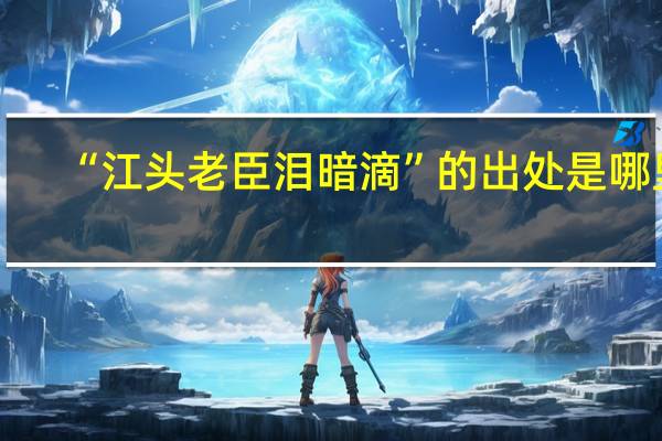 “江头老臣泪暗滴”的出处是哪里