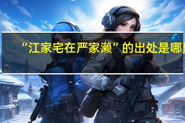 “江家宅在严家濑”的出处是哪里