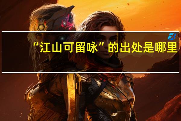 “江山可留咏”的出处是哪里