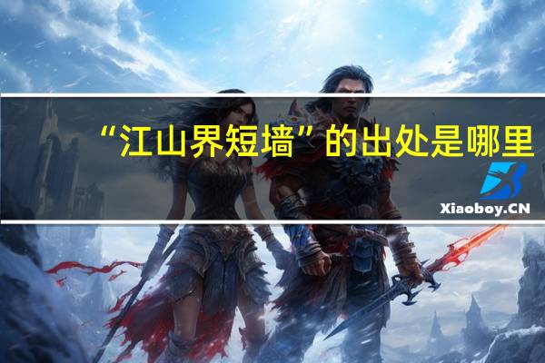 “江山界短墙”的出处是哪里