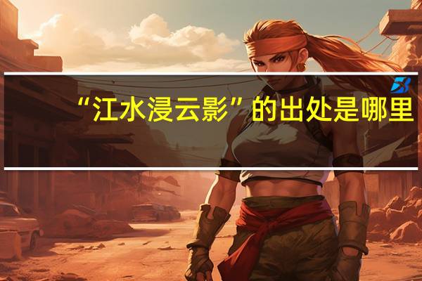 “江水浸云影”的出处是哪里