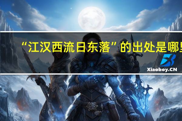 “江汉西流日东落”的出处是哪里
