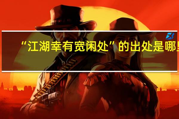 “江湖幸有宽闲处”的出处是哪里
