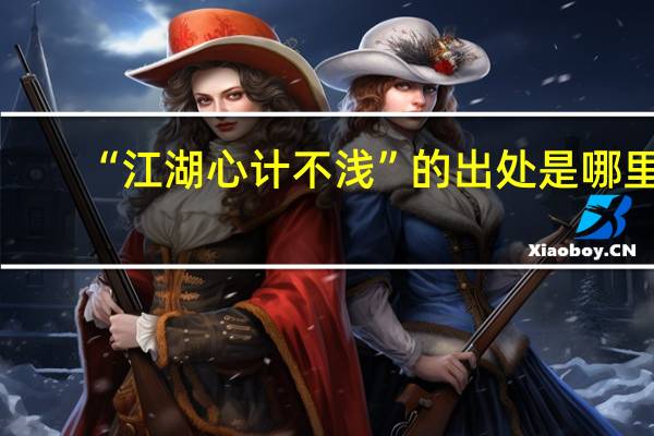 “江湖心计不浅”的出处是哪里