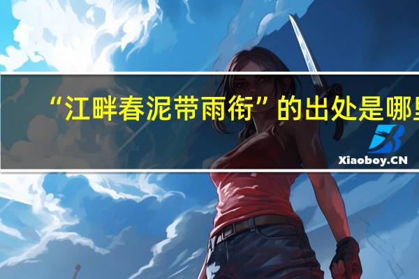 “江畔春泥带雨衔”的出处是哪里