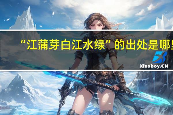 “江蒲芽白江水绿”的出处是哪里