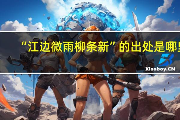 “江边微雨柳条新”的出处是哪里