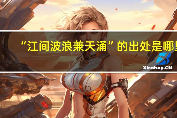“江间波浪兼天涌”的出处是哪里