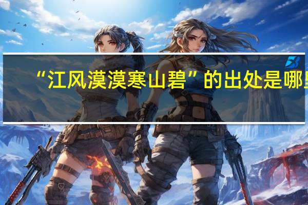 “江风漠漠寒山碧”的出处是哪里
