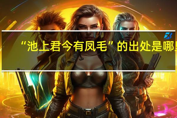 “池上君今有凤毛”的出处是哪里