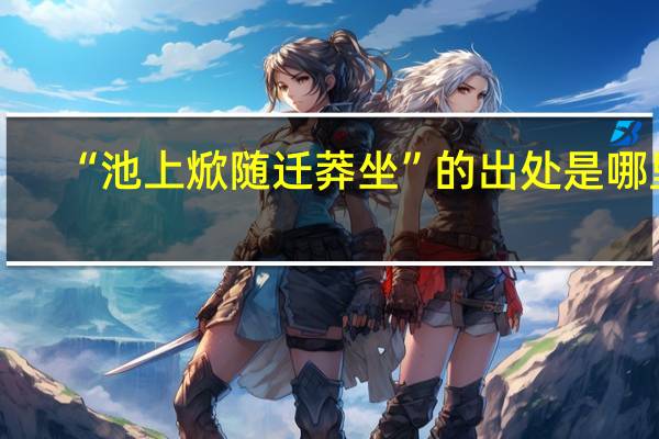 “池上焮随迁莽坐”的出处是哪里