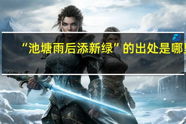 “池塘雨后添新绿”的出处是哪里