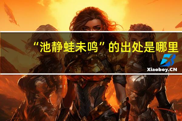 “池静蛙未鸣”的出处是哪里