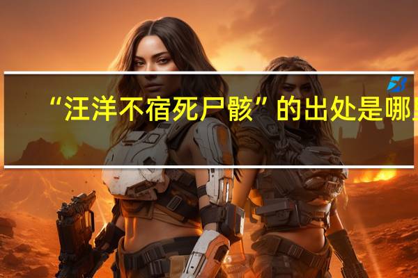 “汪洋不宿死尸骸”的出处是哪里