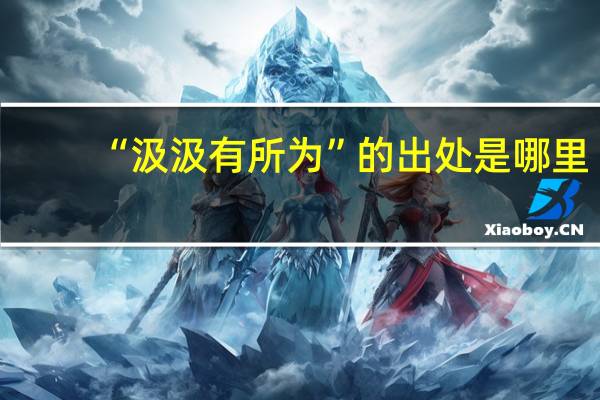 “汲汲有所为”的出处是哪里