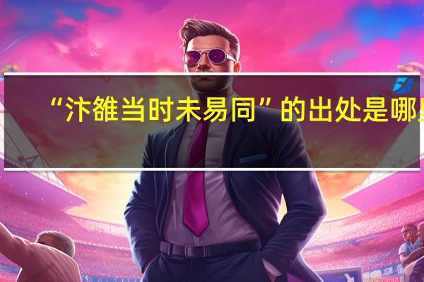 “汴雒当时未易同”的出处是哪里