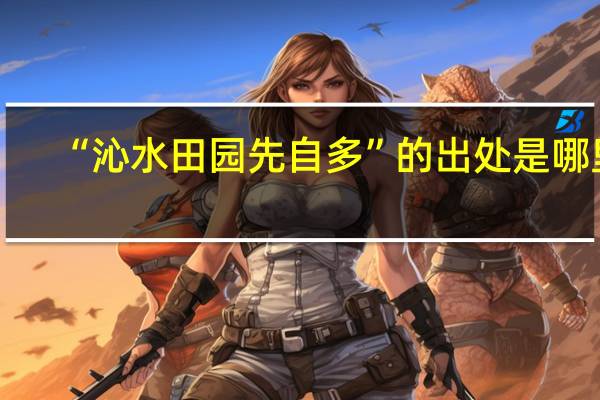 “沁水田园先自多”的出处是哪里
