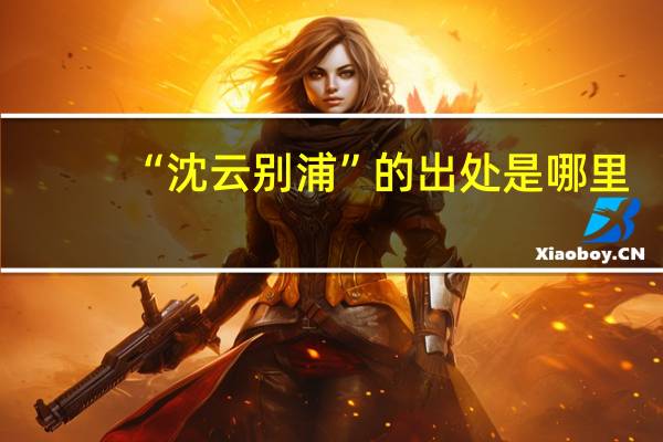 “沈云别浦”的出处是哪里