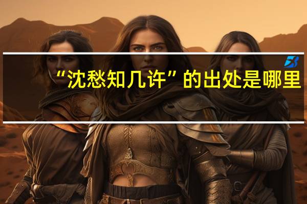 “沈愁知几许”的出处是哪里