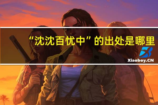 “沈沈百忧中”的出处是哪里