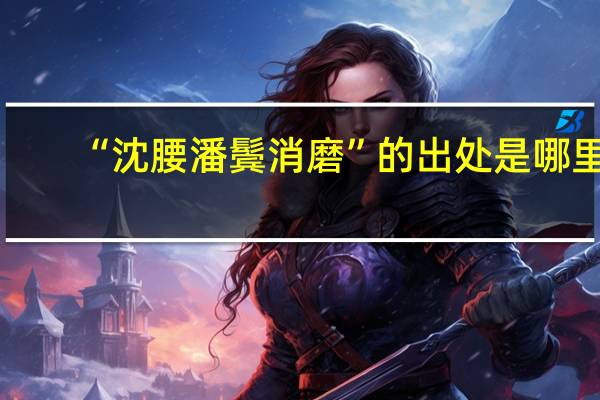 “沈腰潘鬓消磨”的出处是哪里