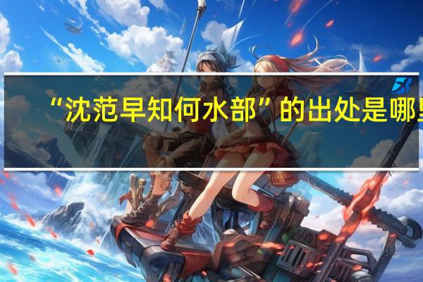 “沈范早知何水部”的出处是哪里