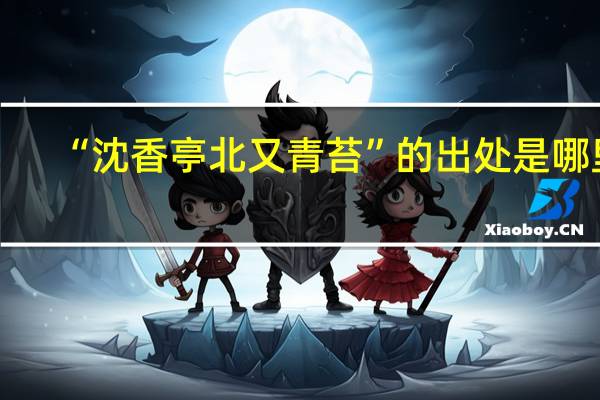 “沈香亭北又青苔”的出处是哪里