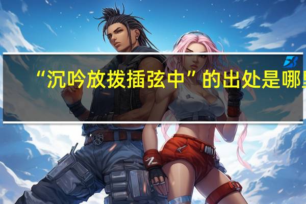 “沉吟放拨插弦中”的出处是哪里