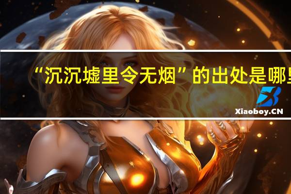 “沉沉墟里令无烟”的出处是哪里