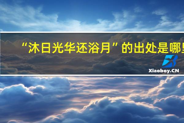 “沐日光华还浴月”的出处是哪里