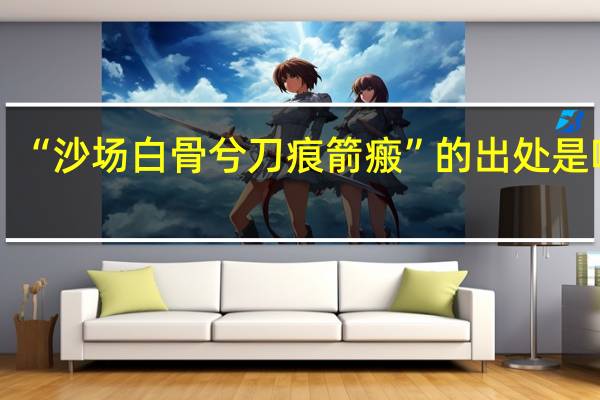 “沙场白骨兮刀痕箭瘢”的出处是哪里