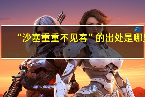 “沙塞重重不见春”的出处是哪里