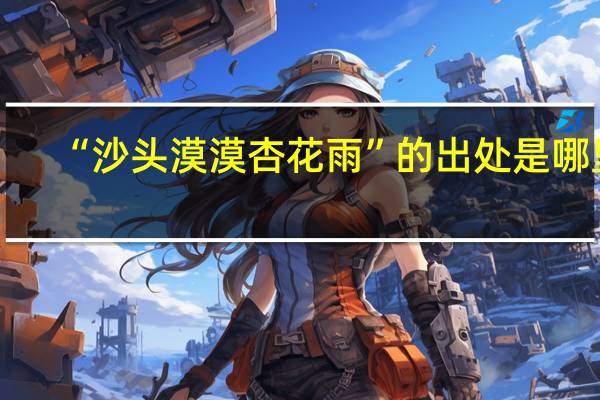 “沙头漠漠杏花雨”的出处是哪里
