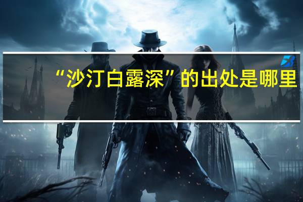 “沙汀白露深”的出处是哪里