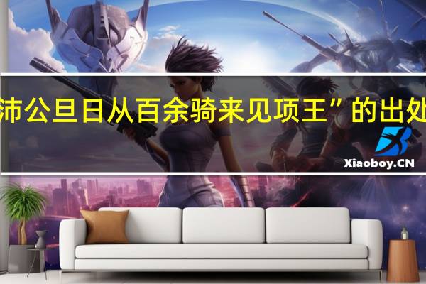 “沛公旦日从百余骑来见项王”的出处是哪里